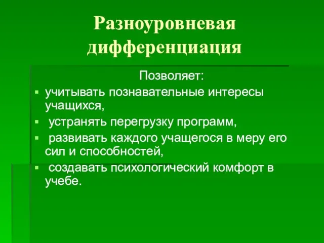 Разноуровневая дифференциация Позволяет: учитывать познавательные интересы учащихся, устранять перегрузку программ, развивать каждого