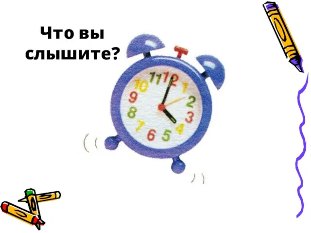 Тикает будильник Что вы слышите?