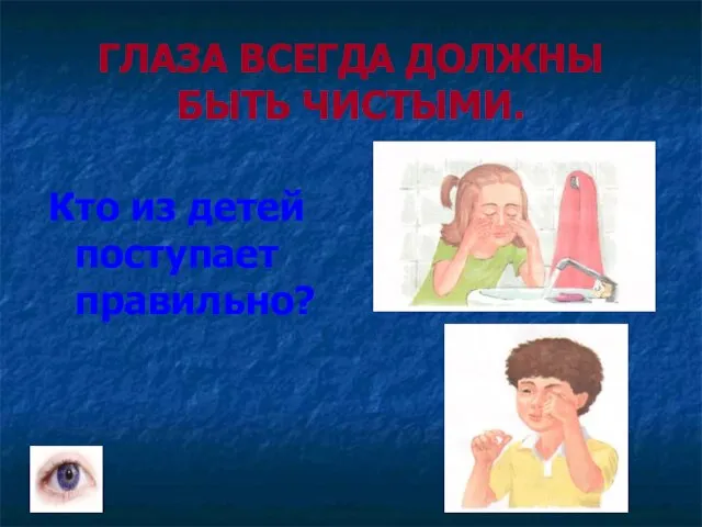 ГЛАЗА ВСЕГДА ДОЛЖНЫ БЫТЬ ЧИСТЫМИ. Кто из детей поступает правильно?