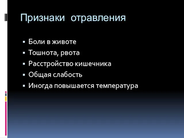 Признаки отравления Боли в животе Тошнота, рвота Расстройство кишечника Общая слабость Иногда повышается температура