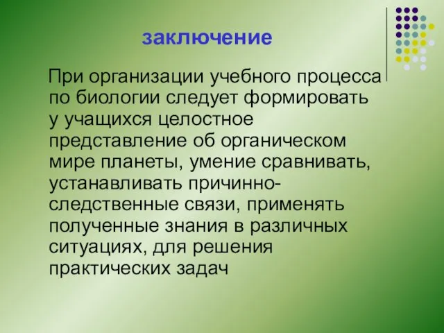 заключение При организации учебного процесса по биологии следует формировать у учащихся целостное