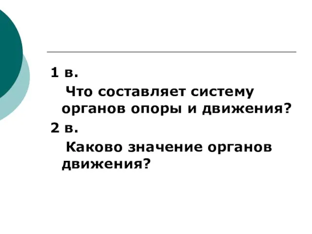 1 в. Что составляет систему органов опоры и движения? 2 в. Каково значение органов движения?