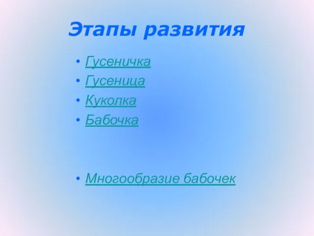 Этапы развития Гусеничка Гусеница Куколка Бабочка Многообразие бабочек