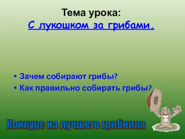 Тема урока: С лукошком за грибами. Зачем собирают грибы? Как правильно собирать