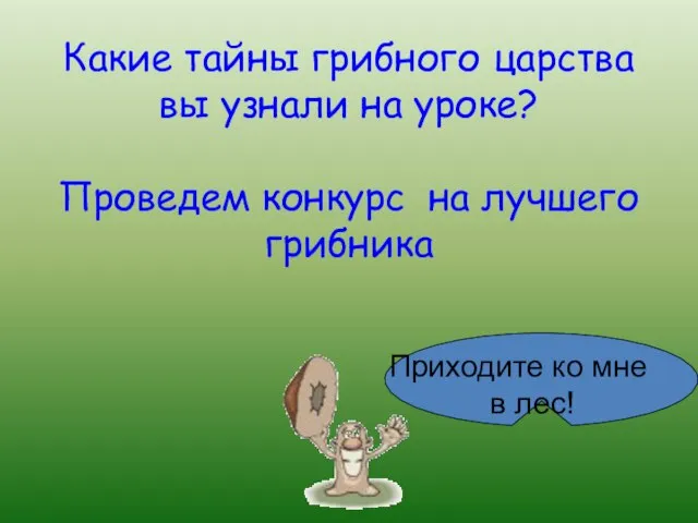 Какие тайны грибного царства вы узнали на уроке? Проведем конкурс на лучшего грибника