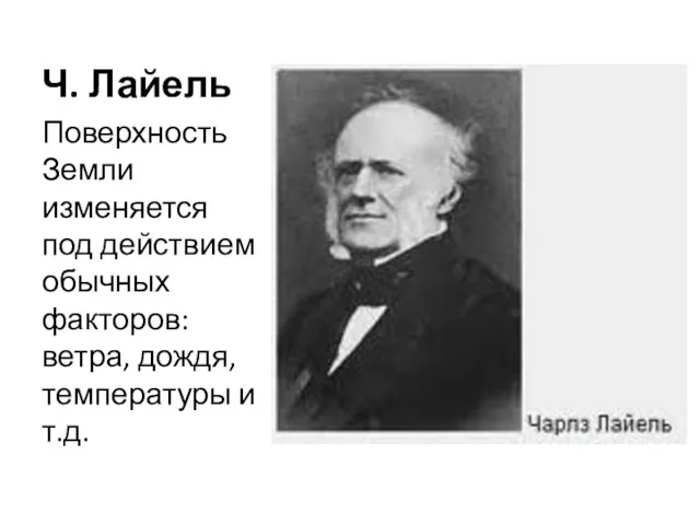 Ч. Лайель Поверхность Земли изменяется под действием обычных факторов: ветра, дождя, температуры и т.д.