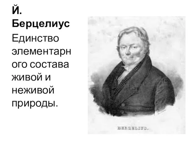 Й.Берцелиус Единство элементарного состава живой и неживой природы.