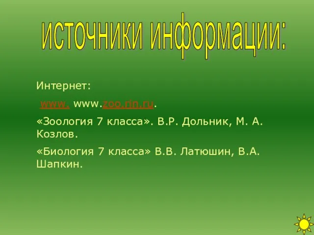 источники информации: Интернет: www. www.zoo.rin.ru. «Зоология 7 класса». В.Р. Дольник, М. А.