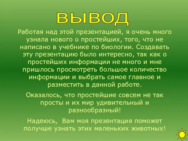 вывод Работая над этой презентацией, я очень много узнала нового о простейших,