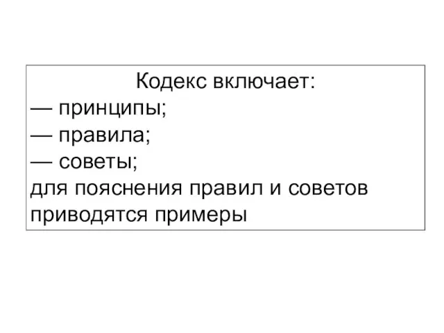 Кодекс включает: — принципы; — правила; — советы; для пояснения правил и советов приводятся примеры