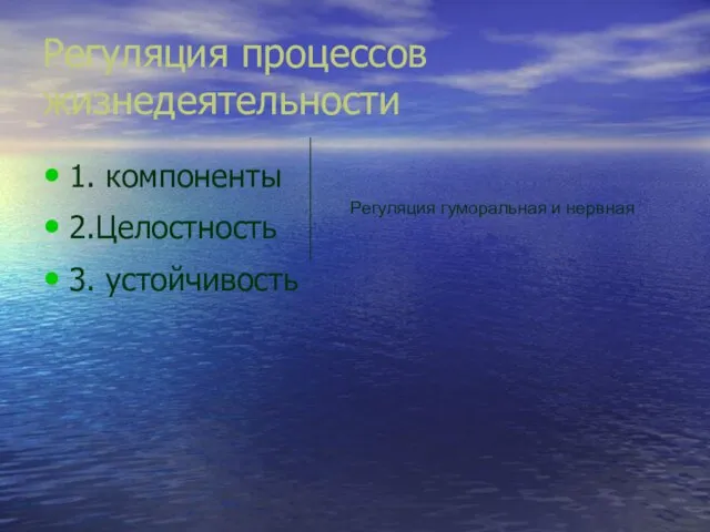 Регуляция процессов жизнедеятельности 1. компоненты 2.Целостность 3. устойчивость Регуляция гуморальная и нервная