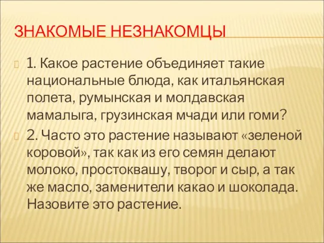 ЗНАКОМЫЕ НЕЗНАКОМЦЫ 1. Какое растение объединяет такие национальные блюда, как итальянская полета,