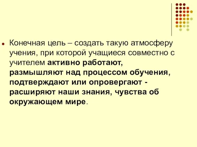 Конечная цель – создать такую атмосферу учения, при которой учащиеся совместно с