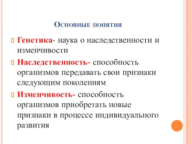 Основные понятия Генетика- наука о наследственности и изменчивости Наследственность- способность организмов передавать