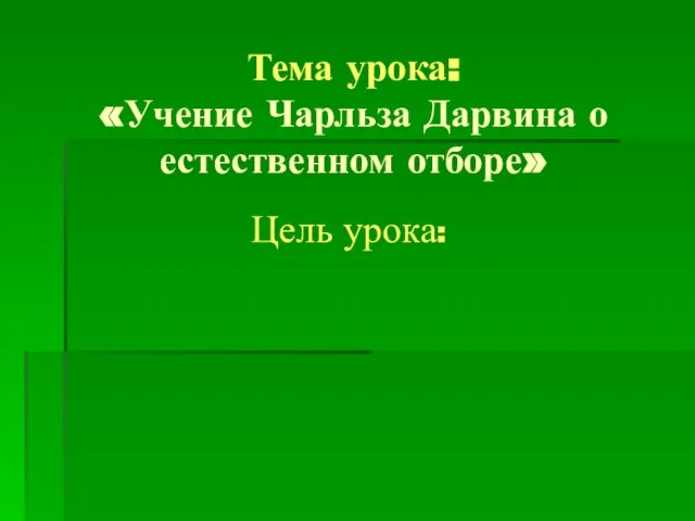 Тема урока: «Учение Чарльза Дарвина о естественном отборе» Цель урока: