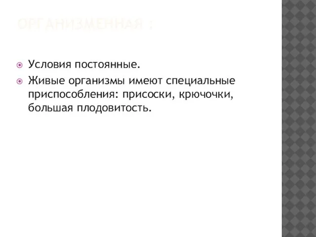 ОРГАНИЗМЕННАЯ : Условия постоянные. Живые организмы имеют специальные приспособления: присоски, крючочки, большая плодовитость.