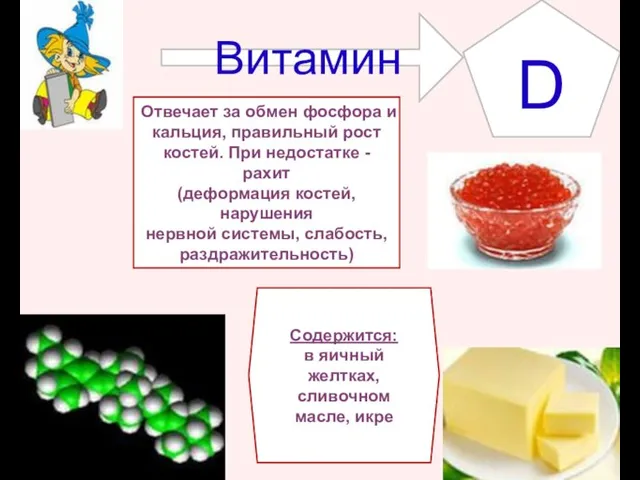 Витамин D Содержится: в яичный желтках, сливочном масле, икре Отвечает за обмен