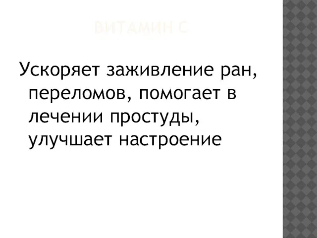 Витамин с Ускоряет заживление ран, переломов, помогает в лечении простуды, улучшает настроение