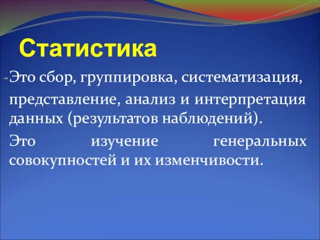 Статистика Это сбор, группировка, систематизация, представление, анализ и интерпретация данных (результатов наблюдений).