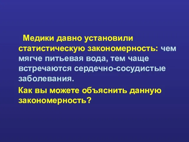 Медики давно установили статистическую закономерность: чем мягче питьевая вода, тем чаще встречаются