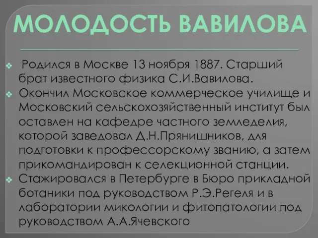 Родился в Москве 13 ноября 1887. Старший брат известного физика С.И.Вавилова. Окончил