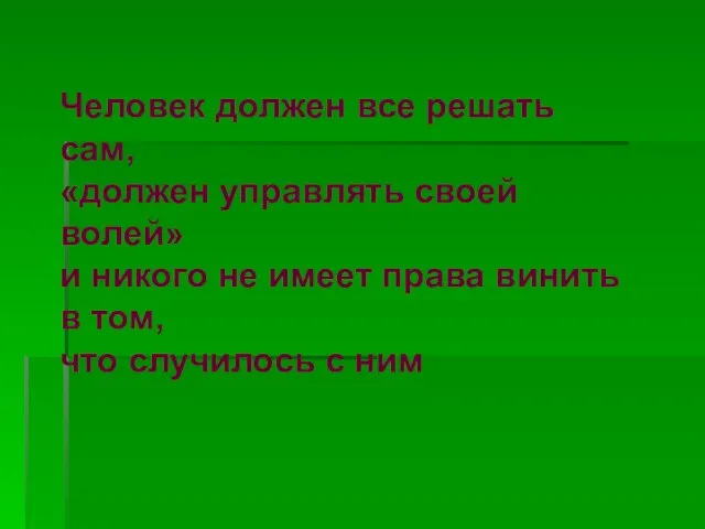 Человек должен все решать сам, «должен управлять своей волей» и никого не