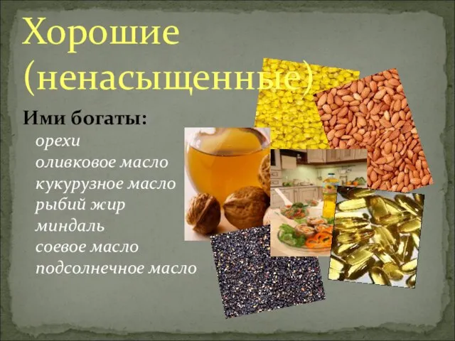 Хорошие (ненасыщенные) Ими богаты: орехи оливковое масло кукурузное масло рыбий жир миндаль соевое масло подсолнечное масло