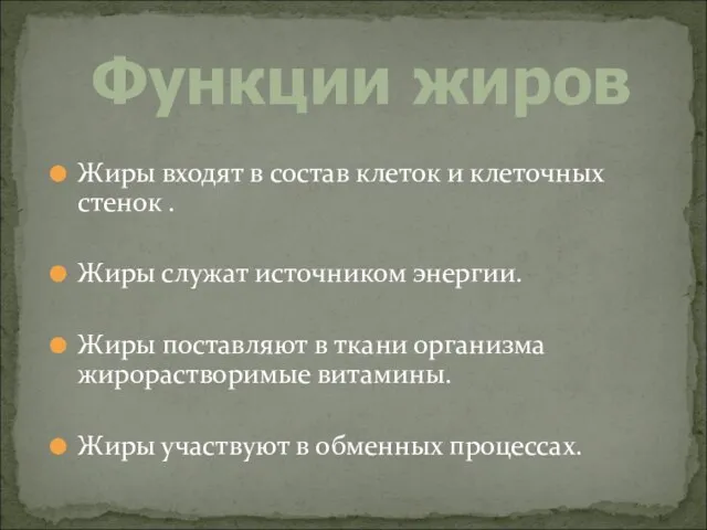 Жиры входят в состав клеток и клеточных стенок . Жиры служат источником