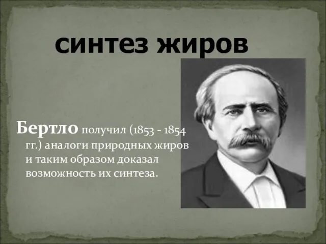 Бертло получил (1853 - 1854 гг.) аналоги природных жиров и таким образом