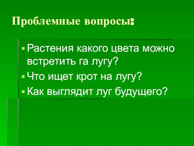 Проблемные вопросы: Растения какого цвета можно встретить га лугу? Что ищет крот