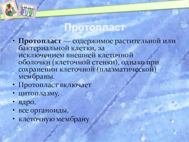 Протопласт Протопласт — содержимое растительной или бактериальной клетки, за исключением внешней клеточной