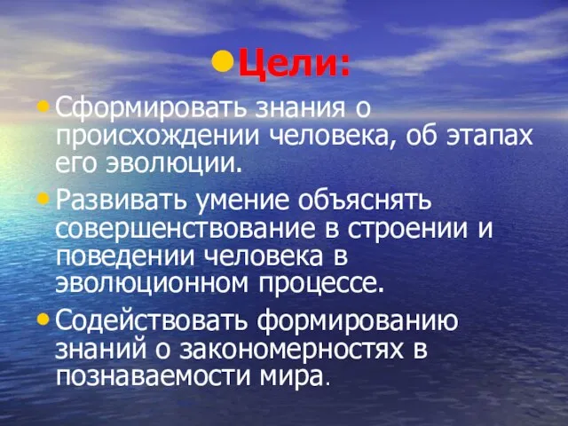 Цели: Сформировать знания о происхождении человека, об этапах его эволюции. Развивать умение