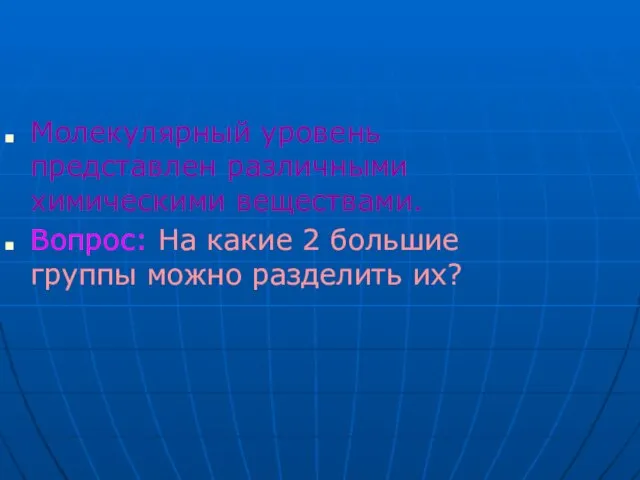 Молекулярный уровень представлен различными химическими веществами. Вопрос: На какие 2 большие группы можно разделить их?