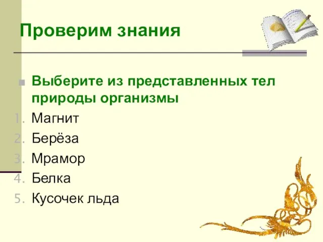 Выберите из представленных тел природы организмы Магнит Берёза Мрамор Белка Кусочек льда Проверим знания