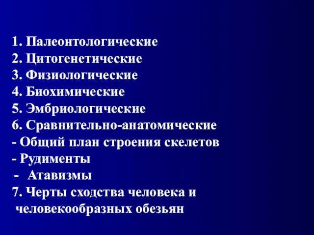 1. Палеонтологические 2. Цитогенетические 3. Физиологические 4. Биохимические 5. Эмбриологические 6. Сравнительно-анатомические