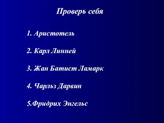 Проверь себя 1. Аристотель 2. Карл Линней 3. Жан Батист Ламарк 4. Чарльз Дарвин 5.Фридрих Энгельс