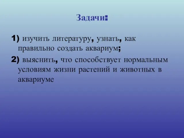 Задачи: 1) изучить литературу, узнать, как правильно создать аквариум; 2) выяснить, что