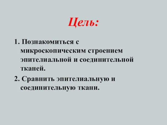 Цель: 1. Познакомиться с микроскопическим строением эпителиальной и соединительной тканей. 2. Сравнить эпителиальную и соединительную ткани.