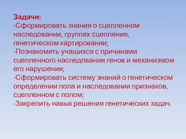 Задачи: -Сформировать знания о сцепленном наследовании, группах сцепления, генетическом картировании; -Познакомить учащихся