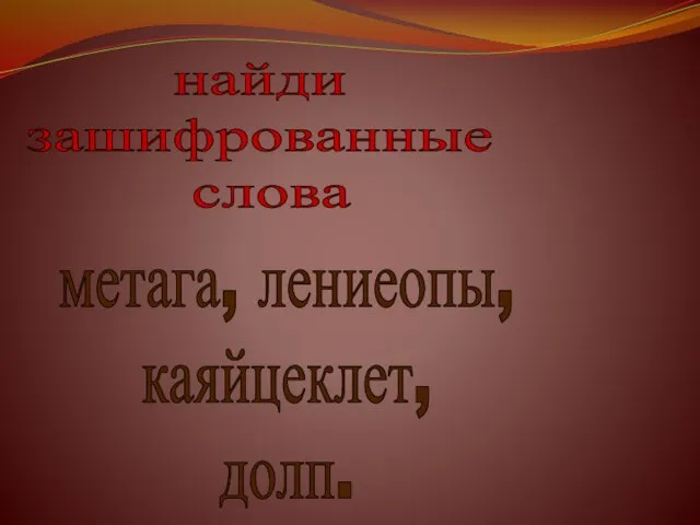 найди зашифрованные слова метага, лениеопы, каяйцеклет, долп.