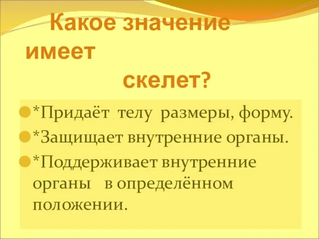 Какое значение имеет скелет? *Придаёт телу размеры, форму. *Защищает внутренние органы. *Поддерживает