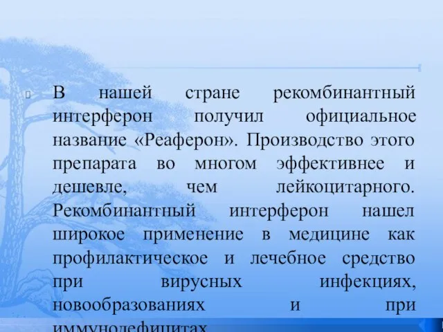 В нашей стране рекомбинантный интерферон получил официальное название «Реаферон». Производство этого препарата