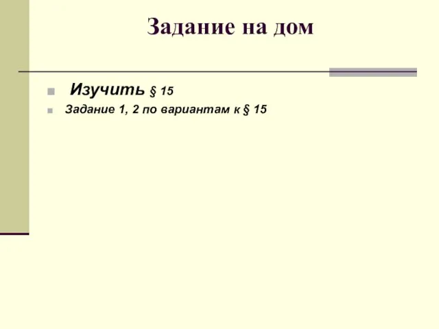 Задание на дом Изучить § 15 Задание 1, 2 по вариантам к § 15