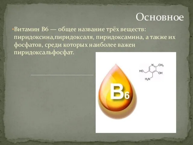 Витамин B6 — общее название трёх веществ: пиридоксина,пиридоксаля, пиридоксамина, а также их