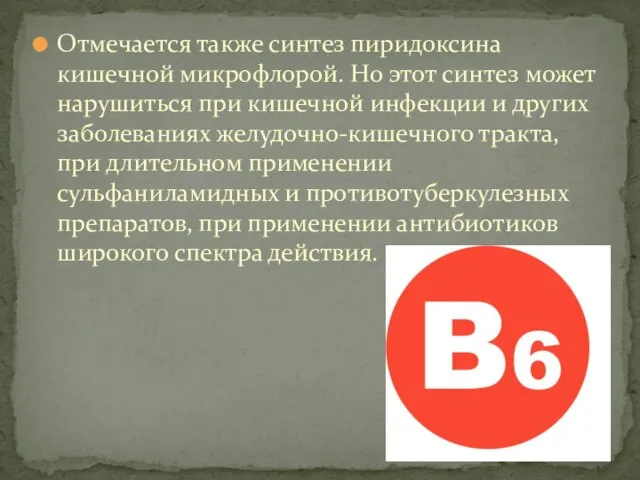 Отмечается также синтез пиридоксина кишечной микрофлорой. Но этот синтез может нарушиться при