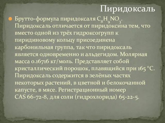 Брутто-формула пиридоксаля C8H9NO3. Пиридоксаль отличается от пиридоксина тем, что вместо одной из