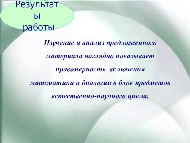 Результаты работы Изучение и анализ предложенного материала наглядно показывает правомерность включения математики