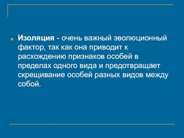 Изоляция - очень важный эволюционный фактор, так как она приводит к расхождению