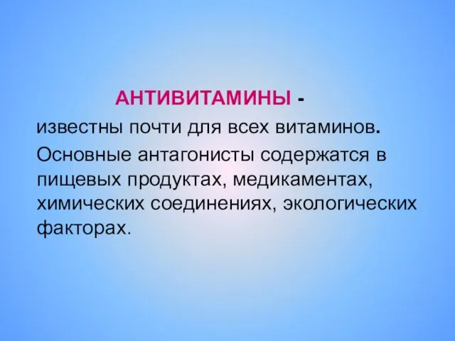 АНТИВИТАМИНЫ - известны почти для всех витаминов. Основные антагонисты содержатся в пищевых