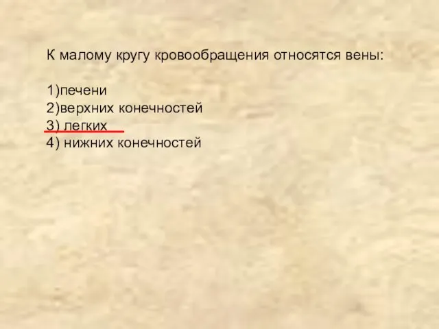 К малому кругу кровообращения относятся вены: 1)печени 2)верхних конечностей 3) легких 4) нижних конечностей